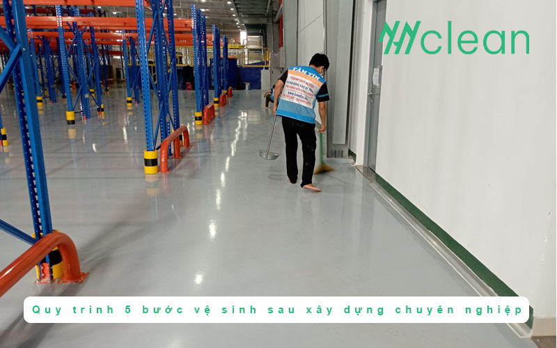 Quy trình 5 bước vệ sinh sau xây dựng chuyên nghiệp