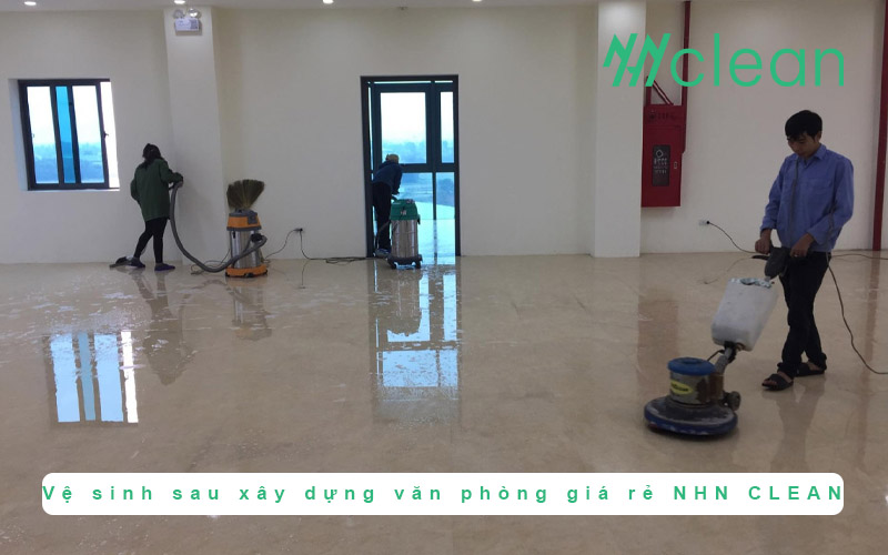 Vệ sinh sau xây dựng văn phòng giá rẻ NHN CLEAN