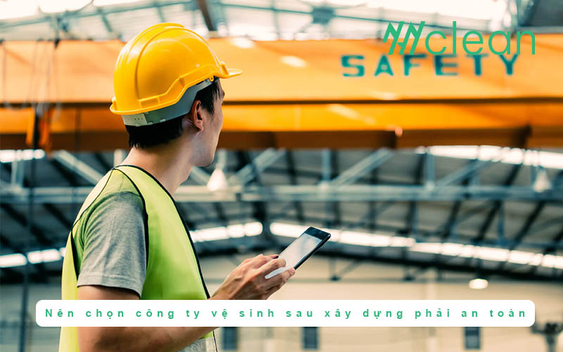 Tại sao nên chọn công ty vệ sinh sau xây dựng phải an toàn và hiệu quả