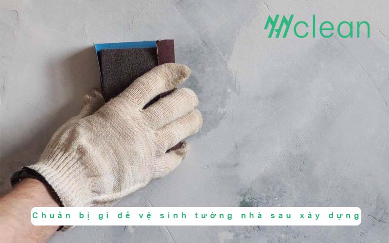 Chuẩn bị gì để vệ sinh tường nhà sau xây dựng