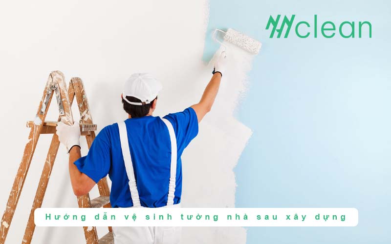 Hướng dẫn vệ sinh tường nhà sau xây dựng