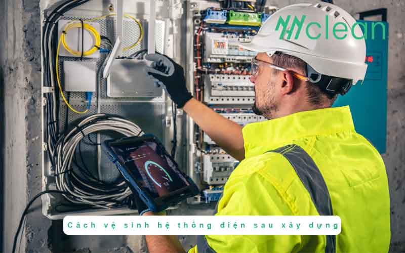 Cách vệ sinh hệ thống điện sau xây dựng