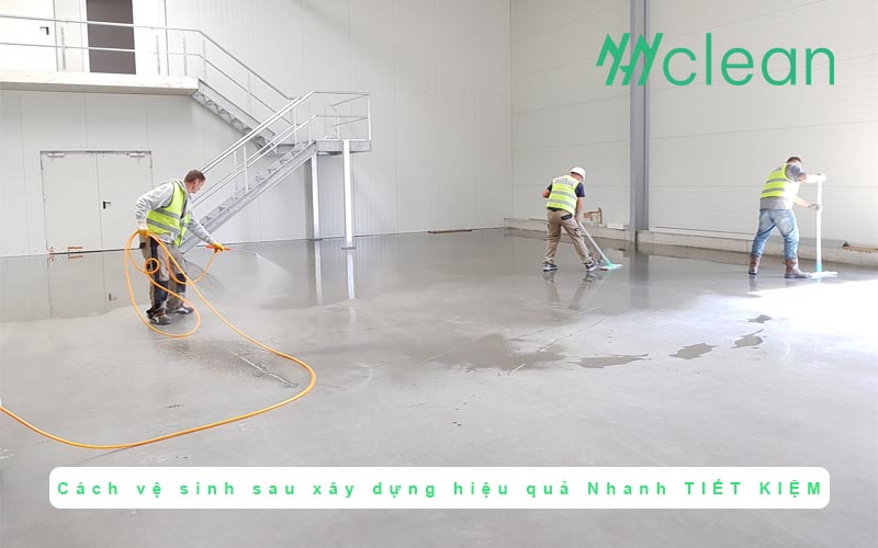 Cách vệ sinh sau xây dựng hiệu quả