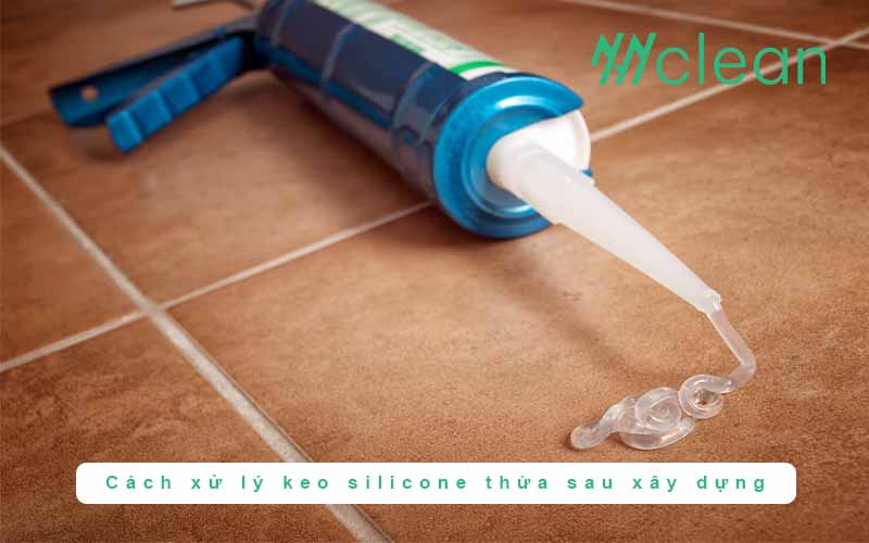 Cách xử lý keo silicone thừa sau xây dựng