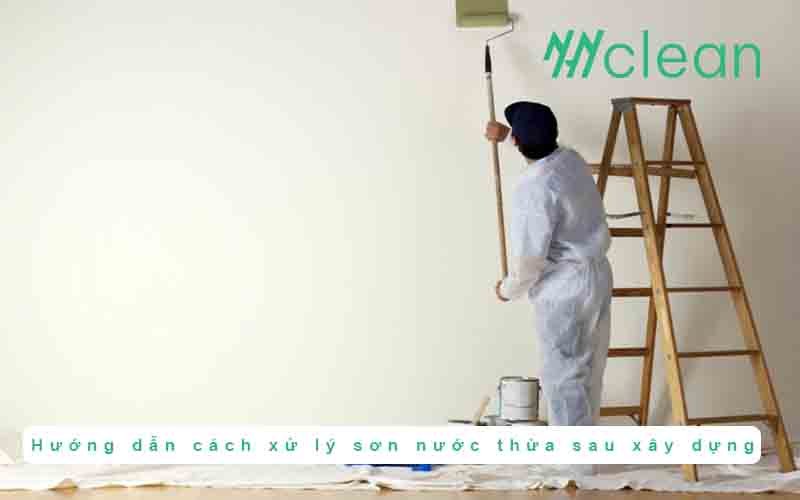 Hướng dẫn cách xử lý sơn nước thừa sau xây dựng hiệu quả