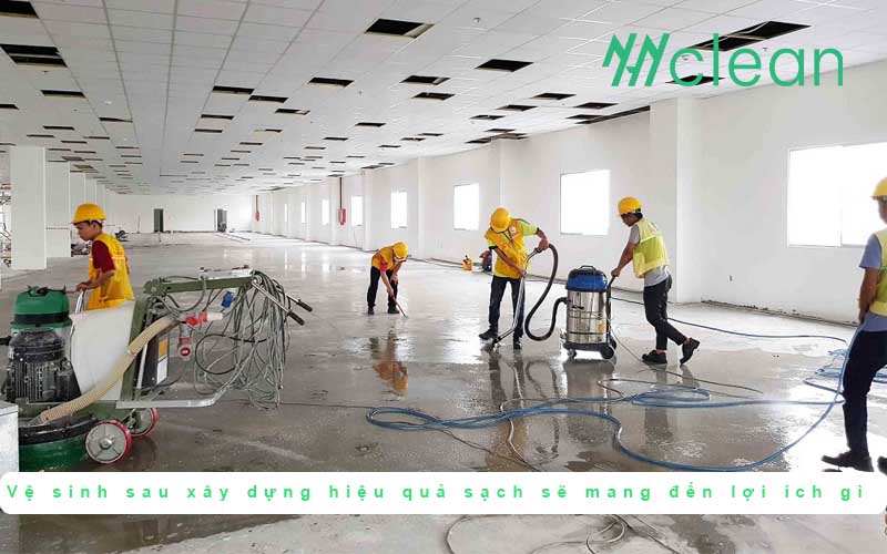 Vệ sinh sau xây dựng hiệu quả sạch sẽ mang đến lợi ích gì