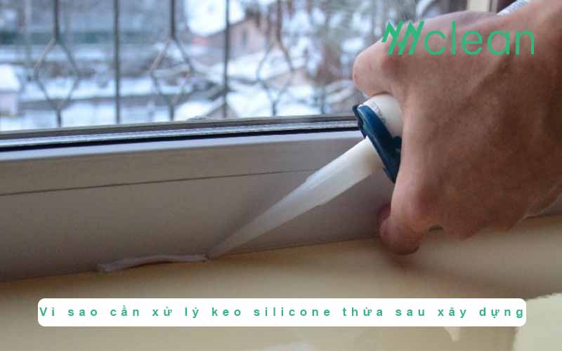 Vì sao cần xử lý keo silicone thừa sau xây dựng