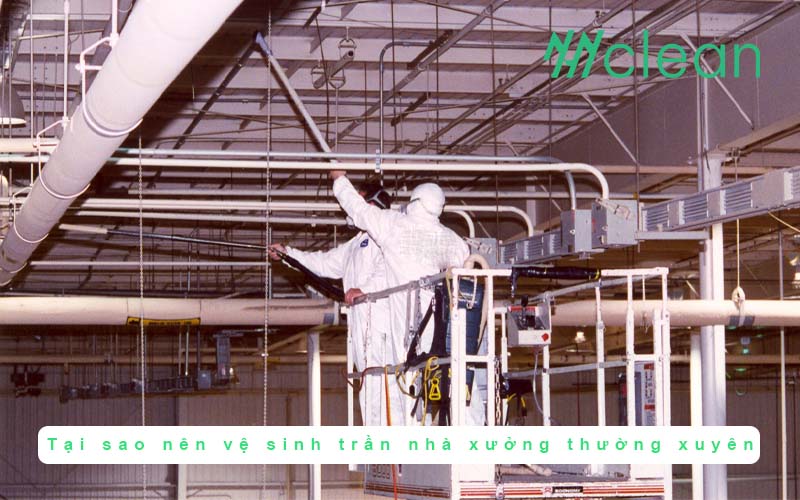 Tại sao nên vệ sinh trần nhà xưởng quan trọng