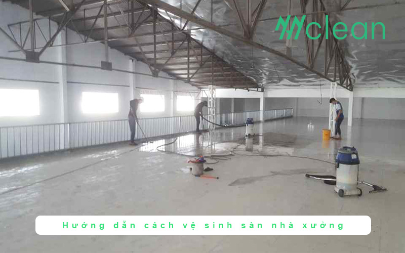 Hướng dẫn cách vệ sinh sàn nhà xưởng chi tiết